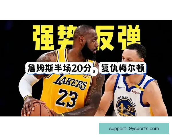 詹姆斯关键时刻爆发率湖人逆转勇士重返西部榜首引热议全场沸腾